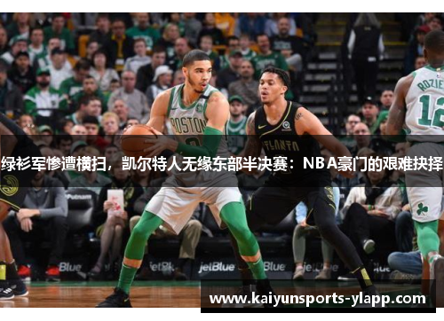 绿衫军惨遭横扫，凯尔特人无缘东部半决赛：NBA豪门的艰难抉择