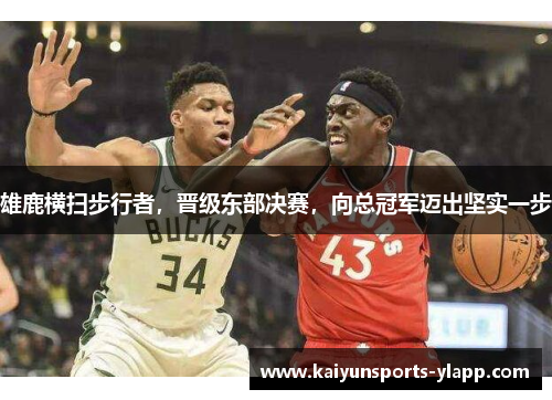 雄鹿横扫步行者，晋级东部决赛，向总冠军迈出坚实一步