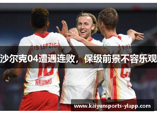 沙尔克04遭遇连败，保级前景不容乐观