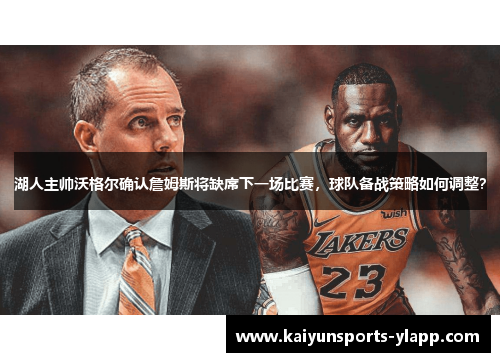 湖人主帅沃格尔确认詹姆斯将缺席下一场比赛，球队备战策略如何调整？