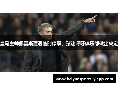 皇马主帅佩雷斯遭遇临时停职，球迷呼吁俱乐部做出决定