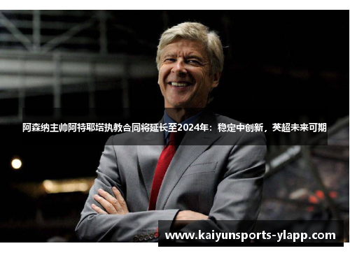 阿森纳主帅阿特耶塔执教合同将延长至2024年：稳定中创新，英超未来可期