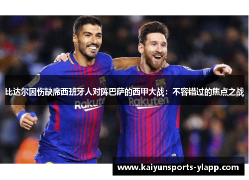 比达尔因伤缺席西班牙人对阵巴萨的西甲大战：不容错过的焦点之战