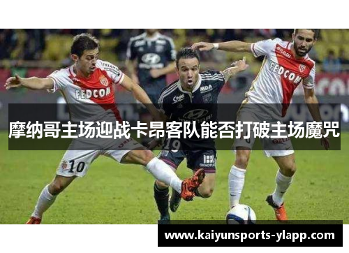 摩纳哥主场迎战卡昂客队能否打破主场魔咒