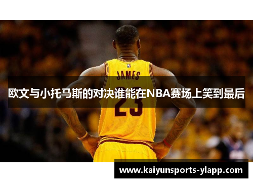 欧文与小托马斯的对决谁能在NBA赛场上笑到最后