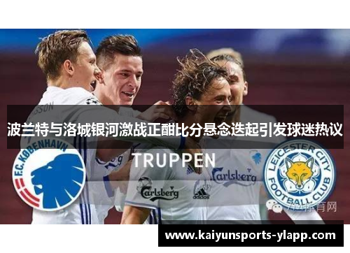 波兰特与洛城银河激战正酣比分悬念迭起引发球迷热议