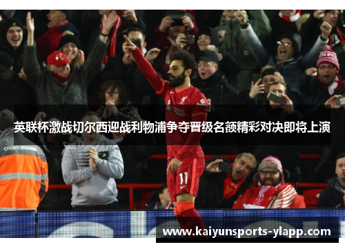 英联杯激战切尔西迎战利物浦争夺晋级名额精彩对决即将上演