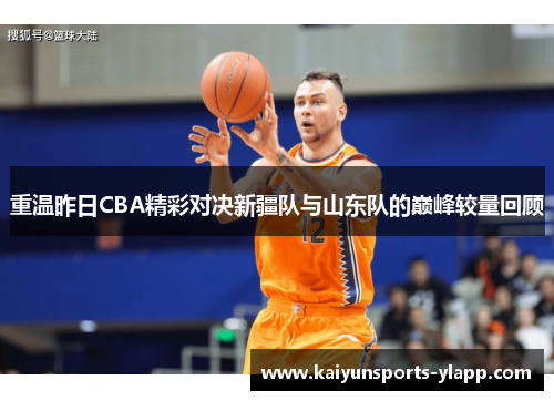 重温昨日CBA精彩对决新疆队与山东队的巅峰较量回顾