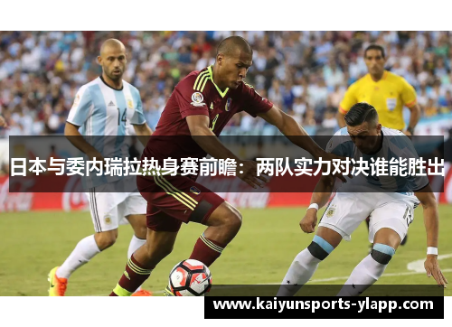 日本与委内瑞拉热身赛前瞻：两队实力对决谁能胜出
